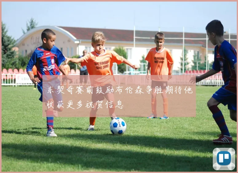 东契奇赛前鼓励布伦森争胜期待他收获更多祝贺信息