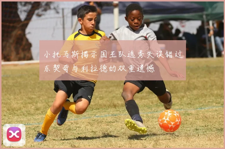 小托马斯揭示国王队选秀失误错过东契奇与利拉德的双重遗憾