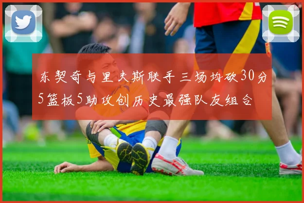 东契奇与里夫斯联手三场均砍30分5篮板5助攻创历史最强队友组合