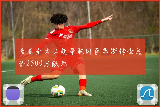 马竞全力以赴争取冈萨雷斯转会总价2500万欧元