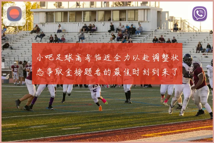 小吧足球高考临近全力以赴调整状态争取金榜题名的最佳时刻到来了
